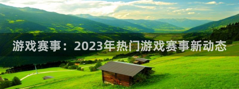 杜邦娱乐注册：游戏赛事：2023年热门游戏赛事新动态