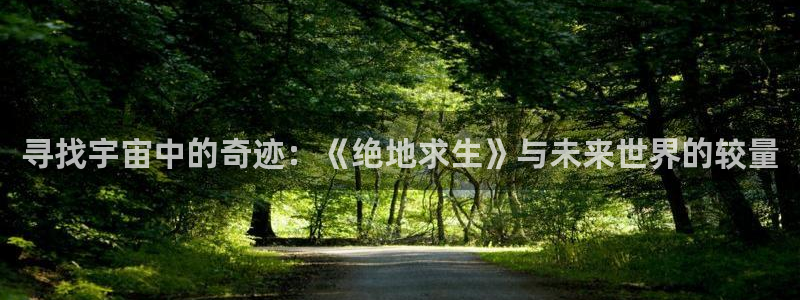 杜邦娱乐注册：寻找宇宙中的奇迹：《绝地求生》与未来世界的较量